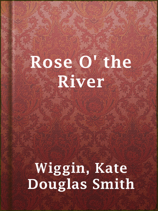 Title details for Rose O' the River by Kate Douglas Smith Wiggin - Available